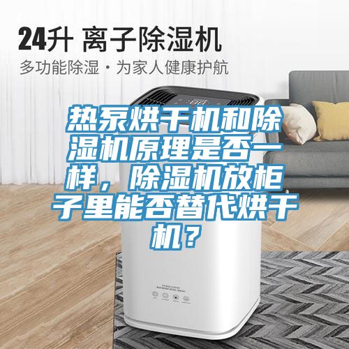 熱泵烘干機(jī)和除濕機(jī)原理是否一樣，除濕機(jī)放柜子里能否替代烘干機(jī)？
