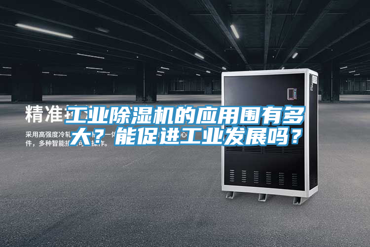 工業(yè)除濕機(jī)的應(yīng)用圍有多大？能促進(jìn)工業(yè)發(fā)展嗎？