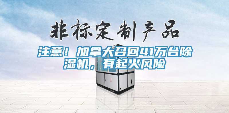 注意！加拿大召回41萬臺(tái)除濕機(jī)，有起火風(fēng)險(xiǎn)
