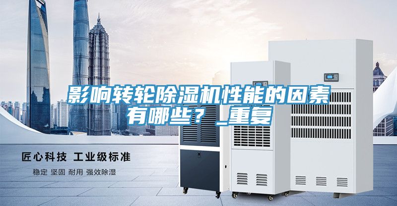 影響轉(zhuǎn)輪除濕機性能的因素有哪些？_重復
