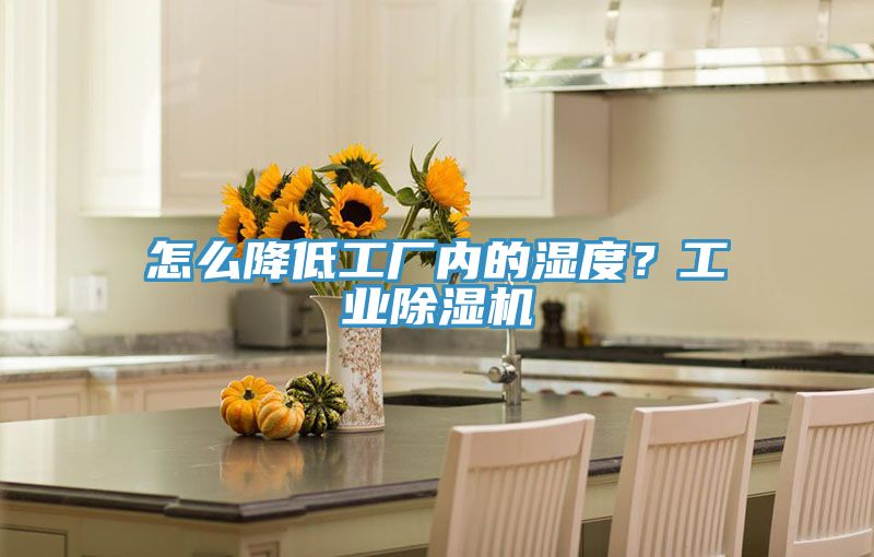怎么降低工廠內(nèi)的濕度？工業(yè)除濕機(jī)