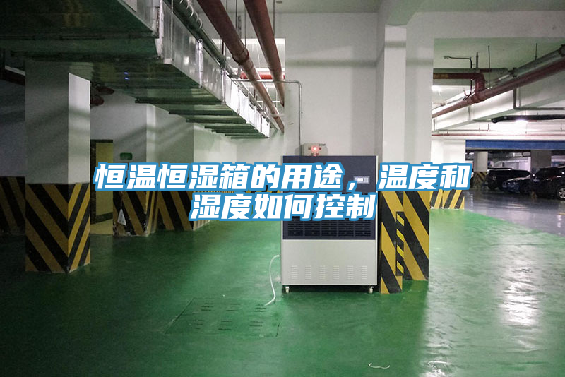 恒溫恒濕箱的用途，溫度和濕度如何控制