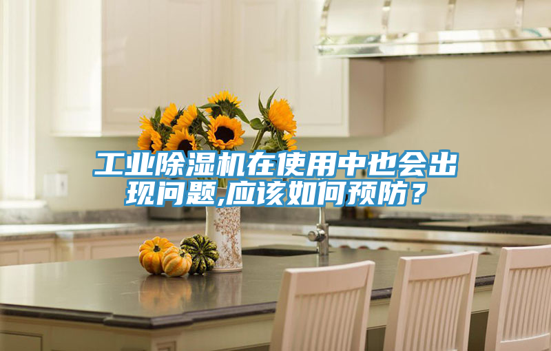 工業(yè)除濕機(jī)在使用中也會出現(xiàn)問題,應(yīng)該如何預(yù)防？