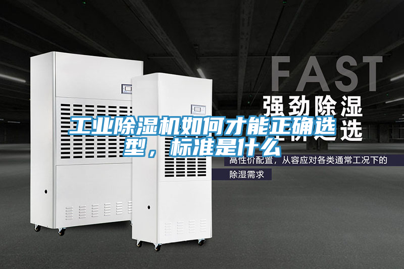 工業(yè)除濕機如何才能正確選型，標(biāo)準(zhǔn)是什么