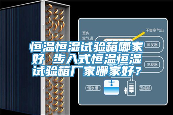 恒溫恒濕試驗(yàn)箱哪家好 步入式恒溫恒濕試驗(yàn)箱廠家哪家好？