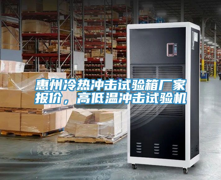惠州冷熱沖擊試驗箱廠家報價，高低溫沖擊試驗機