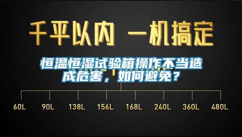 恒溫恒濕試驗(yàn)箱操作不當(dāng)造成危害，如何避免？