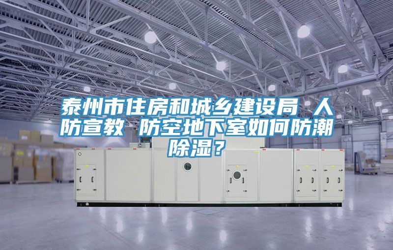 泰州市住房和城鄉(xiāng)建設(shè)局 人防宣教 防空地下室如何防潮除濕？