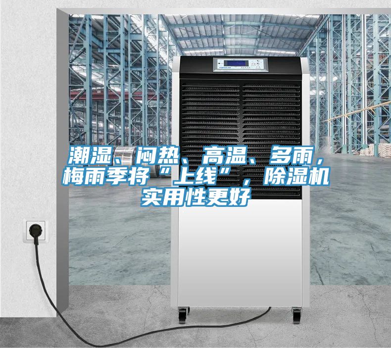 潮濕、悶熱、高溫、多雨，梅雨季將“上線”，除濕機(jī)實(shí)用性更好