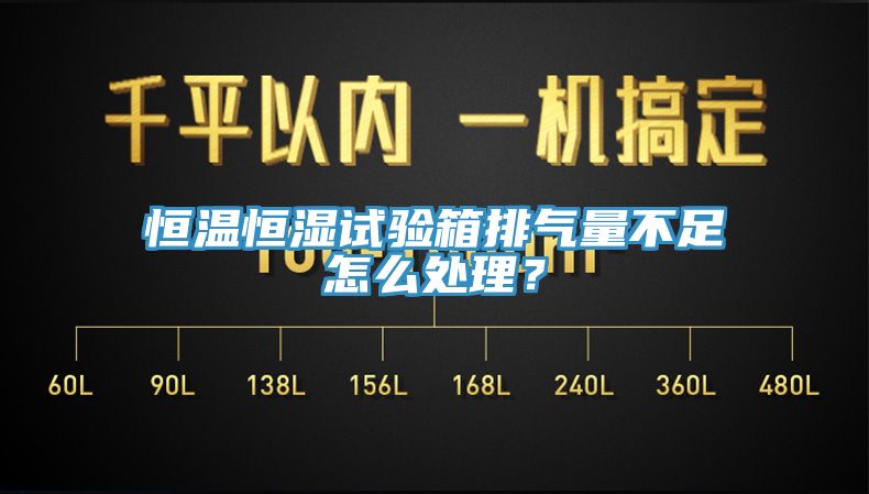 恒溫恒濕試驗(yàn)箱排氣量不足怎么處理？