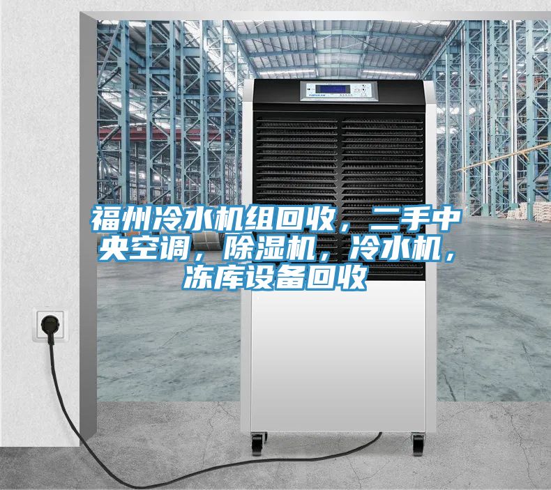 福州冷水機(jī)組回收，二手中央空調(diào)，除濕機(jī)，冷水機(jī)，凍庫設(shè)備回收