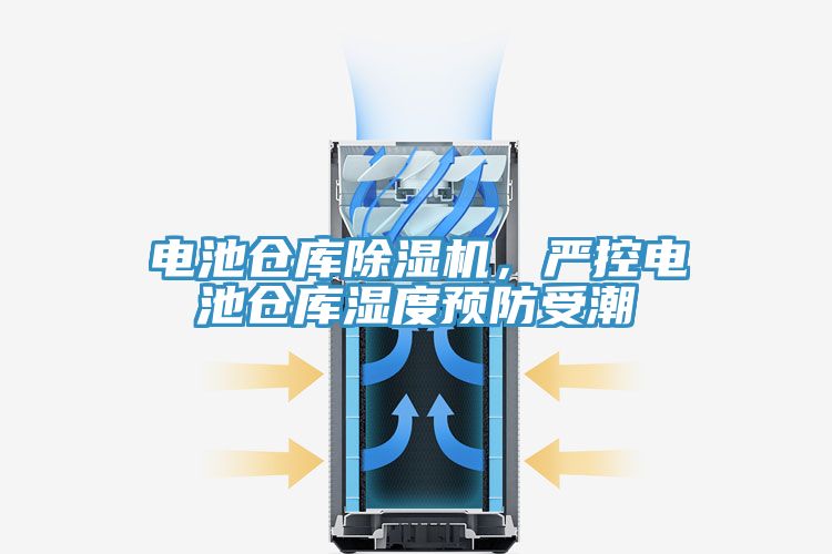 電池倉(cāng)庫(kù)除濕機(jī)，嚴(yán)控電池倉(cāng)庫(kù)濕度預(yù)防受潮