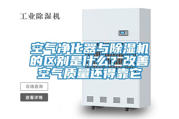 空氣凈化器與除濕機(jī)的區(qū)別是什么？改善空氣質(zhì)量還得靠它