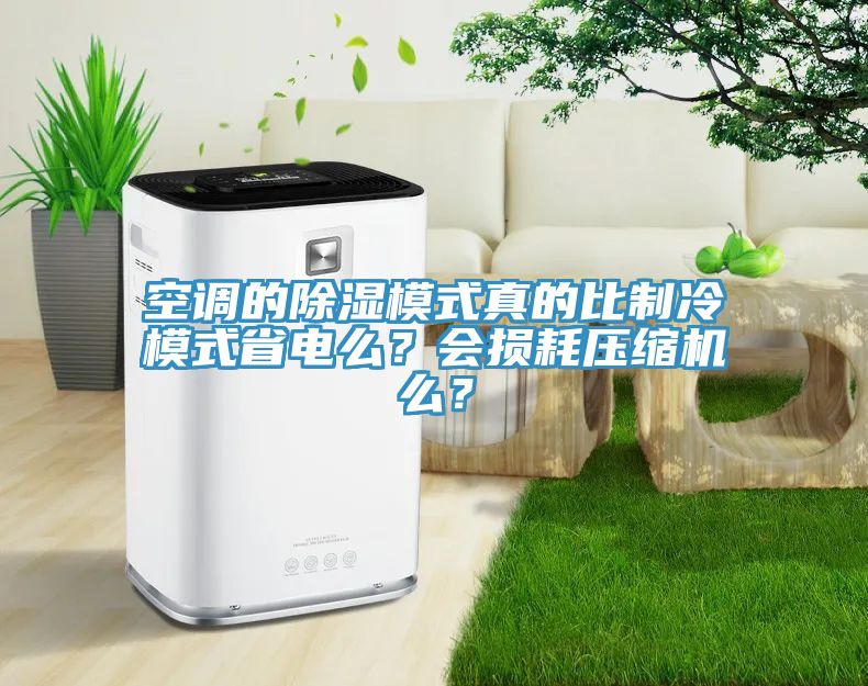 空調的除濕模式真的比制冷模式省電么？會損耗壓縮機么？