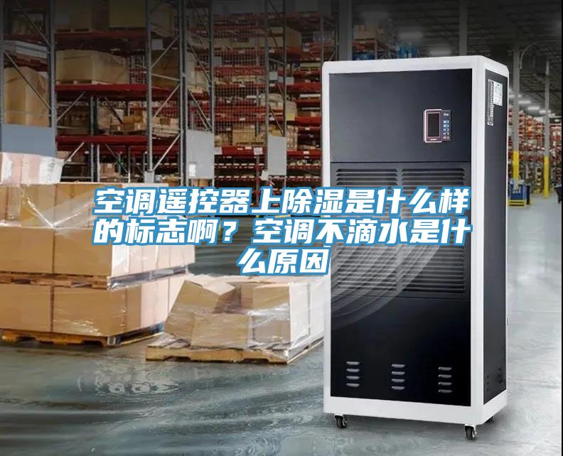 空調(diào)遙控器上除濕是什么樣的標志??？空調(diào)不滴水是什么原因