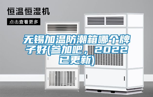 無錫加溫防潮箱哪個牌子好(參加吧，2022已更新)