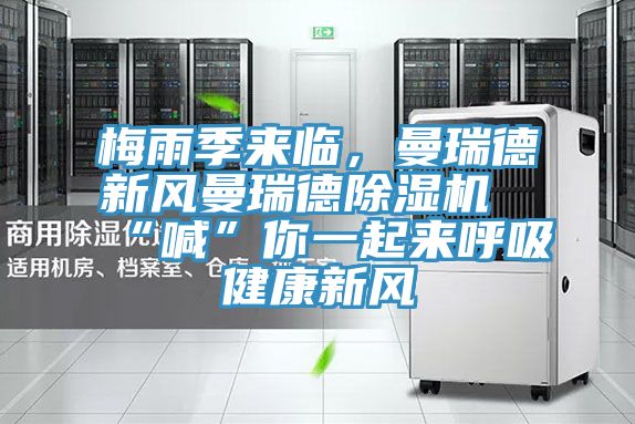 梅雨季來(lái)臨，曼瑞德新風(fēng)曼瑞德除濕機(jī)“喊”你一起來(lái)呼吸健康新風(fēng)