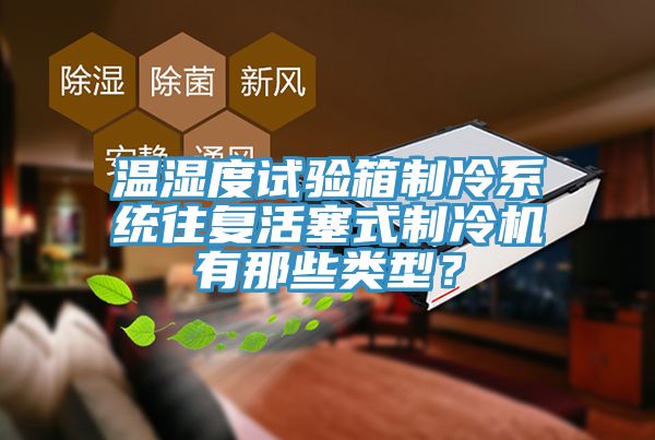 溫濕度試驗箱制冷系統(tǒng)往復活塞式制冷機有那些類型？