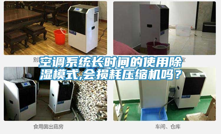 空調系統(tǒng)長時間的使用除濕模式,會損耗壓縮機嗎？