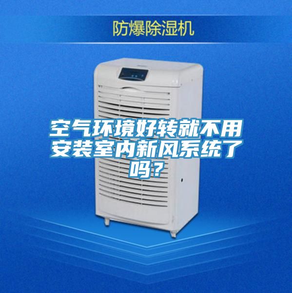 空氣環(huán)境好轉就不用安裝室內新風系統了嗎？