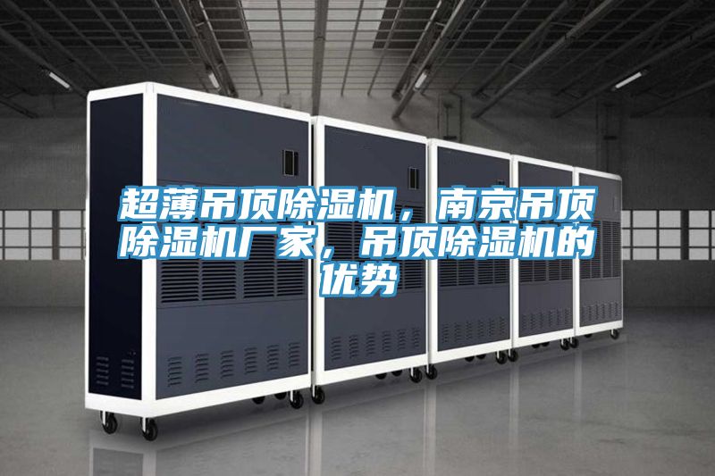 超薄吊頂除濕機，南京吊頂除濕機廠家，吊頂除濕機的優(yōu)勢