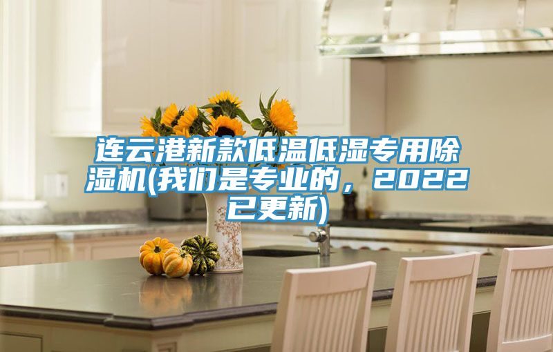 連云港新款低溫低濕專用除濕機(jī)(我們是專業(yè)的，2022已更新)