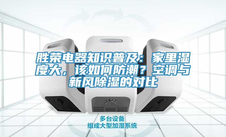 勝榮電器知識(shí)普及：家里濕度大，該如何防潮？空調(diào)與新風(fēng)除濕的對(duì)比