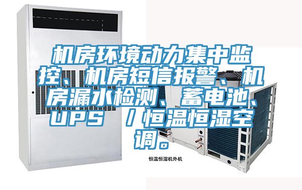 機(jī)房環(huán)境動(dòng)力集中監(jiān)控、機(jī)房短信報(bào)警、機(jī)房漏水檢測(cè)、蓄電池、UPS ／恒溫恒濕空調(diào)。