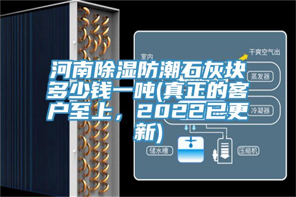 河南除濕防潮石灰塊多少錢一噸(真正的客戶至上，2022已更新)