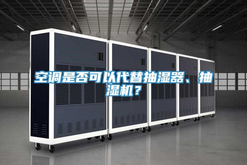 空調(diào)是否可以代替抽濕器、抽濕機？