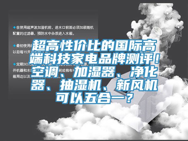 超高性價比的國際高端科技家電品牌測評！空調(diào)、加濕器、凈化器、抽濕機、新風機可以五合一？