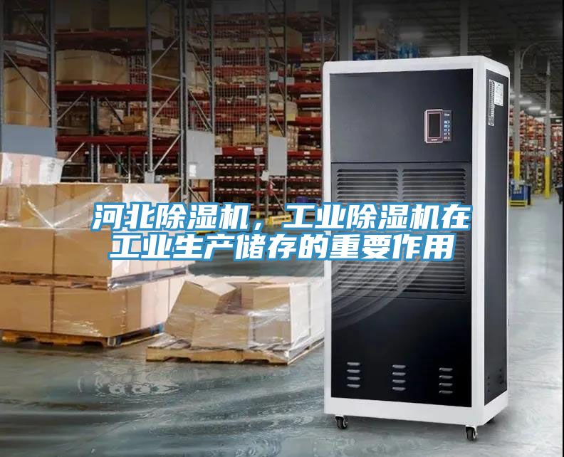 河北除濕機(jī)，工業(yè)除濕機(jī)在工業(yè)生產(chǎn)儲(chǔ)存的重要作用