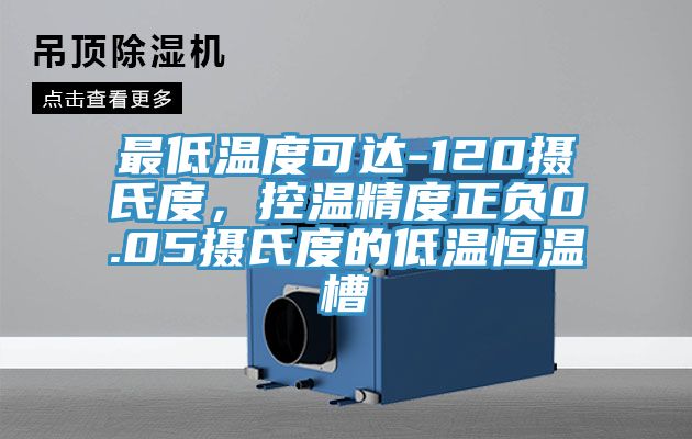 最低溫度可達(dá)-120攝氏度，控溫精度正負(fù)0.05攝氏度的低溫恒溫槽