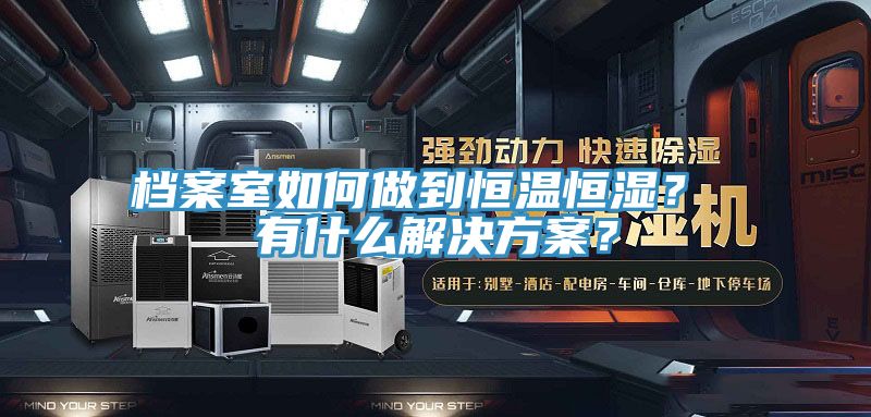 檔案室如何做到恒溫恒濕？ 有什么解決方案？