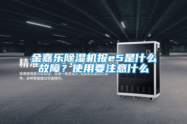 金嘉樂除濕機(jī)報(bào)e5是什么故障？使用要注意什么