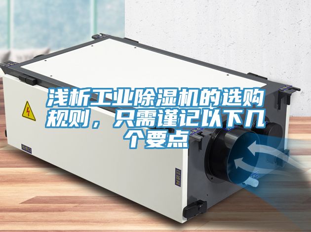 淺析工業(yè)除濕機(jī)的選購規(guī)則，只需謹(jǐn)記以下幾個(gè)要點(diǎn)
