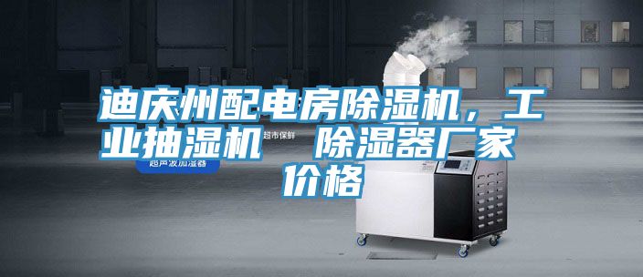 迪慶州配電房除濕機(jī)，工業(yè)抽濕機(jī)  除濕器廠家 價格