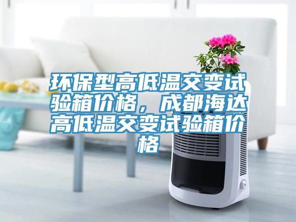 環(huán)保型高低溫交變試驗箱價格，成都海達(dá)高低溫交變試驗箱價格