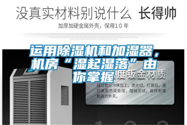 運用除濕機和加濕器，機房“濕起濕落”由你掌握