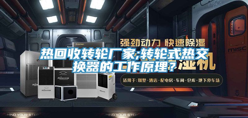 熱回收轉(zhuǎn)輪廠家;轉(zhuǎn)輪式熱交換器的工作原理？