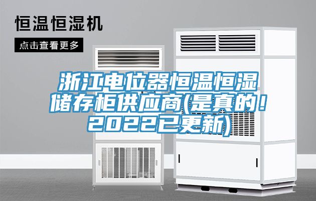 浙江電位器恒溫恒濕儲(chǔ)存柜供應(yīng)商(是真的！2022已更新)