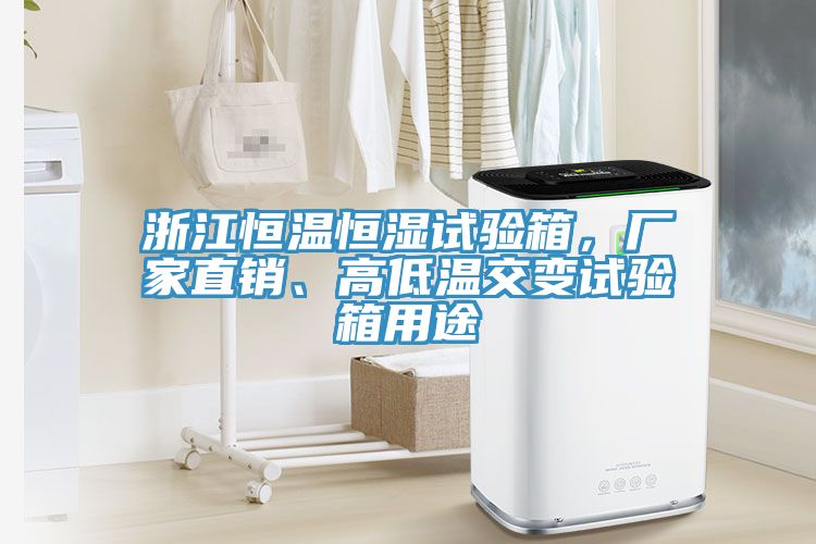 浙江恒溫恒濕試驗(yàn)箱，廠家直銷、高低溫交變?cè)囼?yàn)箱用途