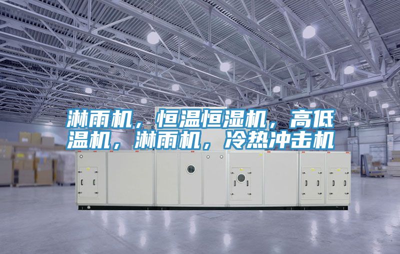 淋雨機，恒溫恒濕機，高低溫機，淋雨機，冷熱沖擊機