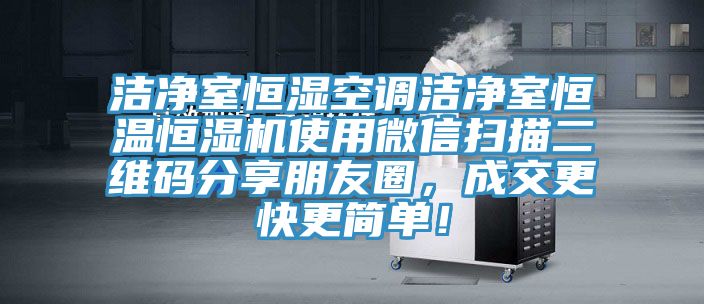潔凈室恒濕空調(diào)潔凈室恒溫恒濕機(jī)使用微信掃描二維碼分享朋友圈，成交更快更簡(jiǎn)單！