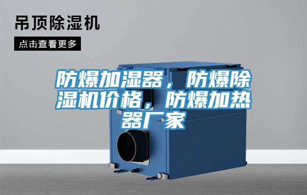 防爆加濕器，防爆除濕機(jī)價(jià)格，防爆加熱器廠家