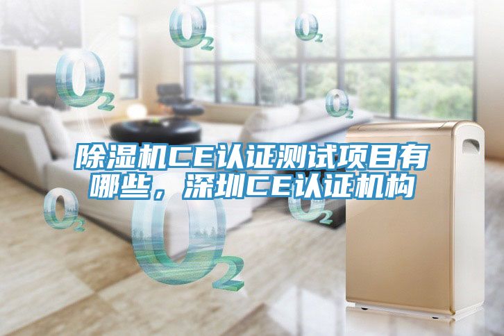 除濕機(jī)CE認(rèn)證測試項目有哪些，深圳CE認(rèn)證機(jī)構(gòu)