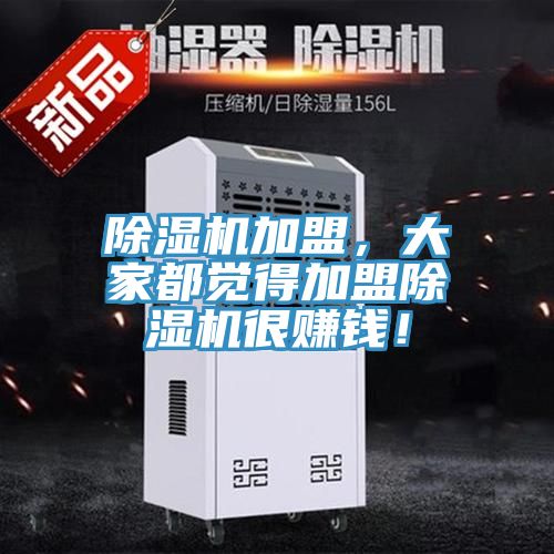 除濕機(jī)加盟，大家都覺(jué)得加盟除濕機(jī)很賺錢(qián)！