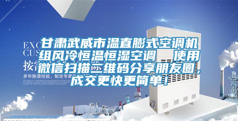 甘肅武威市溫直膨式空調(diào)機(jī)組風(fēng)冷恒溫恒濕空調(diào)  使用微信掃描二維碼分享朋友圈，成交更快更簡(jiǎn)單！