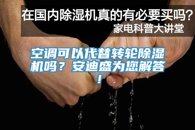 空調(diào)可以代替轉(zhuǎn)輪除濕機(jī)嗎？安迪盛為您解答！