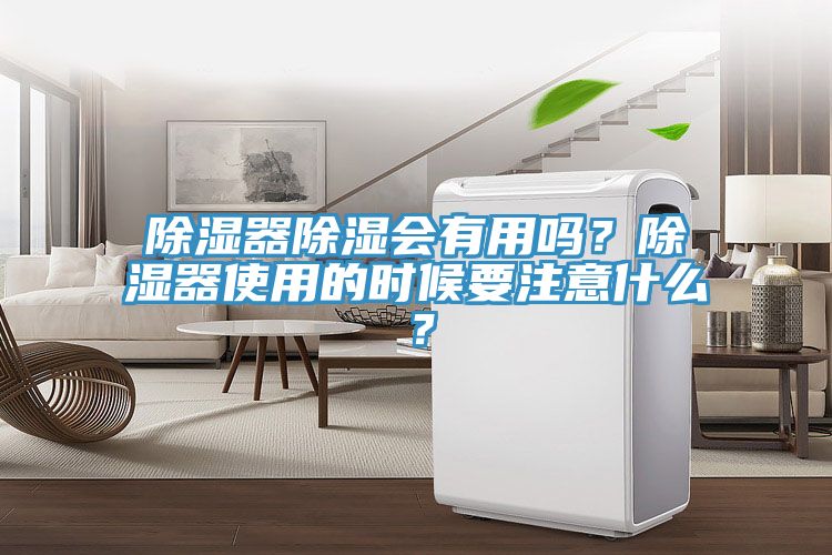 除濕器除濕會(huì)有用嗎？除濕器使用的時(shí)候要注意什么？